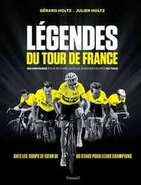 Légendes du Tour de France - 180 histoires pour revivre les plus grandes heures du tour - 180 histoires pour revivre les plus grande