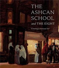 THE ASHCAN SCHOOL AND THE EIGHT CREATING A NATIONAL ART /ANGLAIS