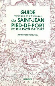 GUIDE HISTORIQUE ET PITTORESQUE DE SAINT-JEAN-PIED-DE-PORT ET DU PAYS DE CIZE