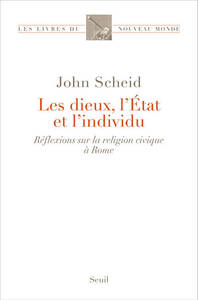 LES DIEUX, L ETAT ET L INDIVIDU - REFLEXIONS SUR LA RELIGION CIVIQUE A ROME
