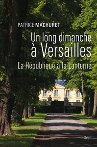 UN LONG DIMANCHE A VERSAILLES - LA REPUBLIQUE A LA LANTERNE