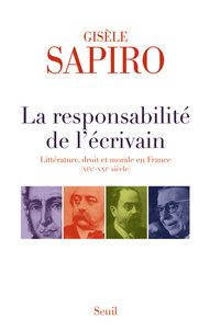 LA RESPONSABILITE DE L'ECRIVAIN - LITTERATURE, DROIT ET MORALE EN FRANCE (XIXE-XXIE SIECLE)