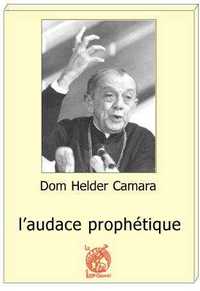 DOM HELDER CAMARA, L'AUDACE PROPHETIQUE