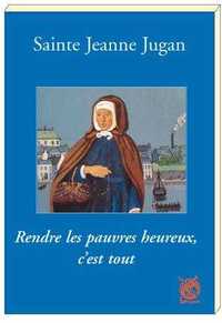 Sainte Jeanne Jugan - Rendre les pauvres heureux, c'est tout