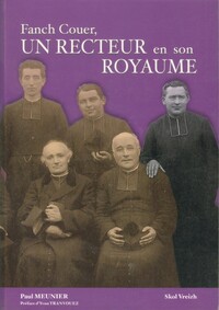 UN RECTEUR EN SON ROYAUME - FANCH COUER, PRETRE ET PAYSAN, 1875-1960