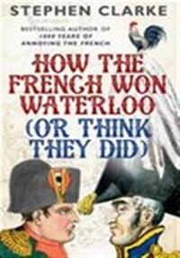 How the French Won Waterloo - Or Think they Did