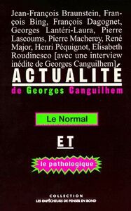 ACTUALITE DE GEORGES CANGUILHEM - LE NORMAL ET LE PATHOLOGIQUE