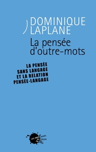 LA PENSEE D'OUTRE MOTS - LA PENSEE SANS LANGAGE ET LA RELATION PENSEE-LANGAGE