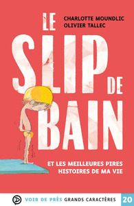 LE SLIP DE BAIN ET LES MEILLEURES PIRES HISTOIRES DE MA VIE - GRANDS CARACTERES, EDITION ACCESSIBLE