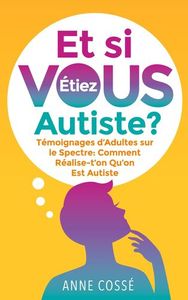 ET SI VOUS ETIEZ AUTISTE ? - TEMOIGNAGES D'ADULTES SUR LE SPECTRE : COMMENT REALISE T'ON QU'ON EST A