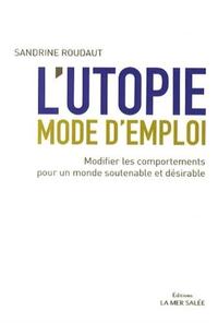 L UTOPIE MODE D EMPLOI   MODIFIER LES COMPORTEMENTS POUR UN MONDE SOUTENABLE ET