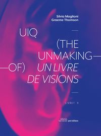 UIQ (THE UNMAKING-OF) - UN LIVRE DE VISION / A BOOK OF VISIONS