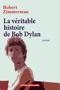 LA VERITABLE HISTOIRE DE BOB DYLAN