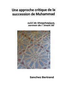 APPROCHE CRITIQUE DE LA SUCCESSION DE MUHAMMAD - SUIVI DE SHAQSHAQIYA, SERMON DE LIMAM ALI