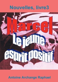 MARCEL, LE JEUNE ESPRIT POSITIF, LIVRE 3