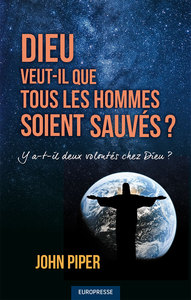 DIEU VEUT-IL QUE TOUS LES HOMMES SOIENT SAUVES? - Y A-T-IL DEUX VOLONTES CHEZ DIEU?