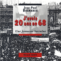 J'AVAIS 20 ANS EN 68 Une jeunesse lorraine