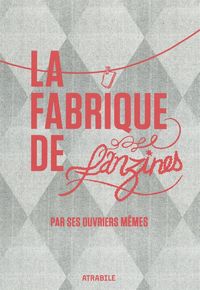 LA FABRIQUE DE FANZINES PAR SES OUVRIERS MEMES