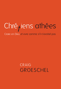 CHRÉTIENS ATHÉES. CROIRE EN DIEU ET VIVRE COMME S'IL N'EXISTAIT PAS