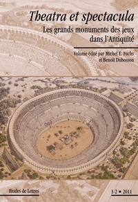 ETUDES DE LETTRES, N 288, 06/2011. THEATRA ET SPECTACULA. LES GRANDS MONUMENTS DES JEUX DANS L'ANTIQ