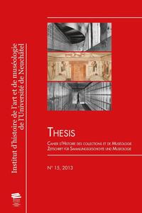 THESIS NO 15, 2013 - CAHIER D'HISTOIRE DES COLLECTIONS ET DE MUSEOLOGIEZEITSCHRIFT FUR SAMMLUNGSGESC