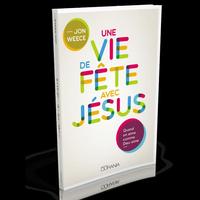 UNE VIE DE FETE AVEC JESUS : QUAND ON AIME COMME DIEU AIME