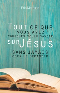 TOUT CE QUE VOUS AVEZ TOUJOURS VOULU SAVOIR SUR JESUS : SANS JAMAIS OSER LE DEMANDER