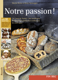 Notre passion ! un tour de Suisse des meilleures boulangeries, pâtisseries, confiseries de notre pays