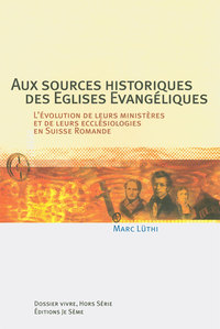 AUX SOURCES HISTORIQUES DES EGLISES EVANGELIQUES - L EVOLUTION DE LEURS MINISTERES ET DE LEURS ECCLE