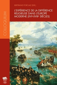 L'EXPERIENCE DE LA DIFFERENCE RELIGIEUSE DANS L'EUROPE MODERNE, XVIE - XVIIIE SIECLES - [ACTES DU CO