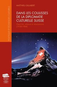 DANS LES COULISSES DE LA DIPLOMATIE CULTURELLE SUISSE - OBJECTIFS, RESEAUX ET REALISATIONS (1938-198
