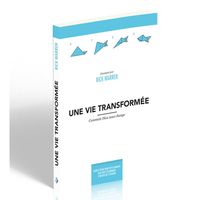 UNE VIE TRANSFORMEE - COMMENT DIEU NOUS CHANGE