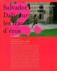 SALVADOR DALI : SUR LES TRACES D'EROS - ACTES DU COLLOQUE INTERNATIONAL DE CERISY
