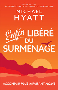 ENFIN LIBERE DU SURMENAGE - ACCOMPLIR PLUS EN FAISANT MOINS