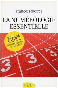 La Numérologie essentielle - Et sans calcul - Les 3 clés de votre Qui suis-je ?