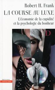 LA COURSE AU LUXE - L'ECONOMIE DE LA CUPIDITE ET LA PSYCHOLOGIE DU BONHEUR