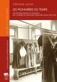 Les pionnières du temps - vies professionnelles et familliales des ouvrières de l'industrie horlogère suisse, 1870-1970