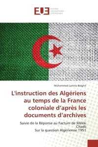 L'instruction des Algeriens au temps de la France coloniale d'après les documents d'archives