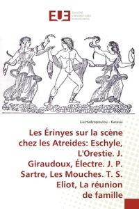 Les Érinyes sur la scène chez les Atreides: Eschyle, L'Orestie. J. Giraudoux, Électre. J. P. Sartre,