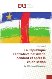La Republique Centrafricaine: Avant, pendant et après la colonisation