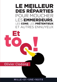 ET TOC ! LE MEILLEUR DES REPARTIES POUR MOUCHER LES EMMERDEURS, LES CONS, LES PRETENTIEUX ET AUTRES