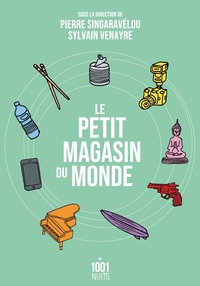 LE PETIT MAGASIN DU MONDE - LA MONDIALISATION PAR LES OBJETS DU XVIIIE SIECLE A NOS JOURS