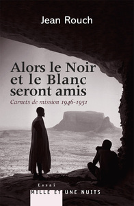 ALORS LE NOIR ET LE BLANC SERONT AMIS - CARNETS DE MISSION 1947-1951 - POSTFACE DE MARIE-ISABELLE ME