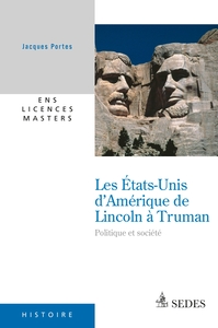 HIST CONTEMPORAINE-GENERALITE - T01 - LES ETATS-UNIS D'AMERIQUE DE LINCOLN A TRUMAN - POLITIQUE ET S
