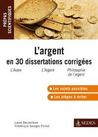 L'ARGENT EN 30 DISSERTATIONS CORRIGEES - PREPAS SCIENTIFIQUES