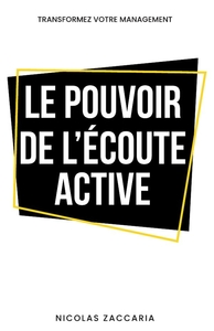 LE POUVOIR DE L'ECOUTE ACTIVE - TRANSFORMEZ VOTRE MANAGEMENT