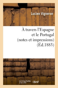 A TRAVERS L'ESPAGNE ET LE PORTUGAL (NOTES ET IMPRESSIONS)