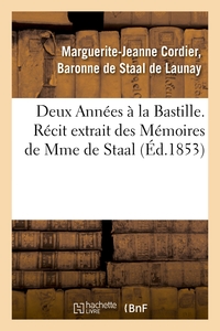 DEUX ANNEES A LA BASTILLE. RECIT EXTRAIT DES MEMOIRES DE MME DE STAAL