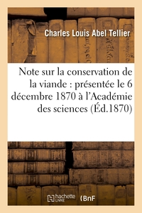 NOTE SUR LA CONSERVATION DE LA VIANDE : PRESENTEE LE 6 DECEMBRE 1870 A L'ACADEMIE DES SCIENCES