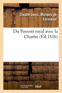 DU POUVOIR ROYAL AVEC LA CHARTE, OU REPONSE A TROIS CHAPITRES DE L'OUVRAGE DE M. LE VTE - DE CHATEAU